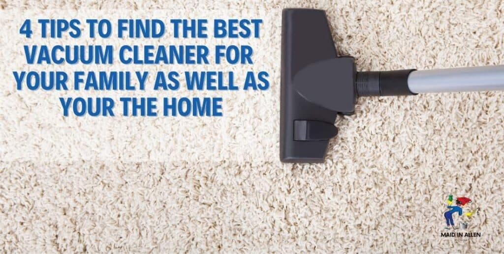 4Tips to find the best vacuum cleaner for your family as well as your the home